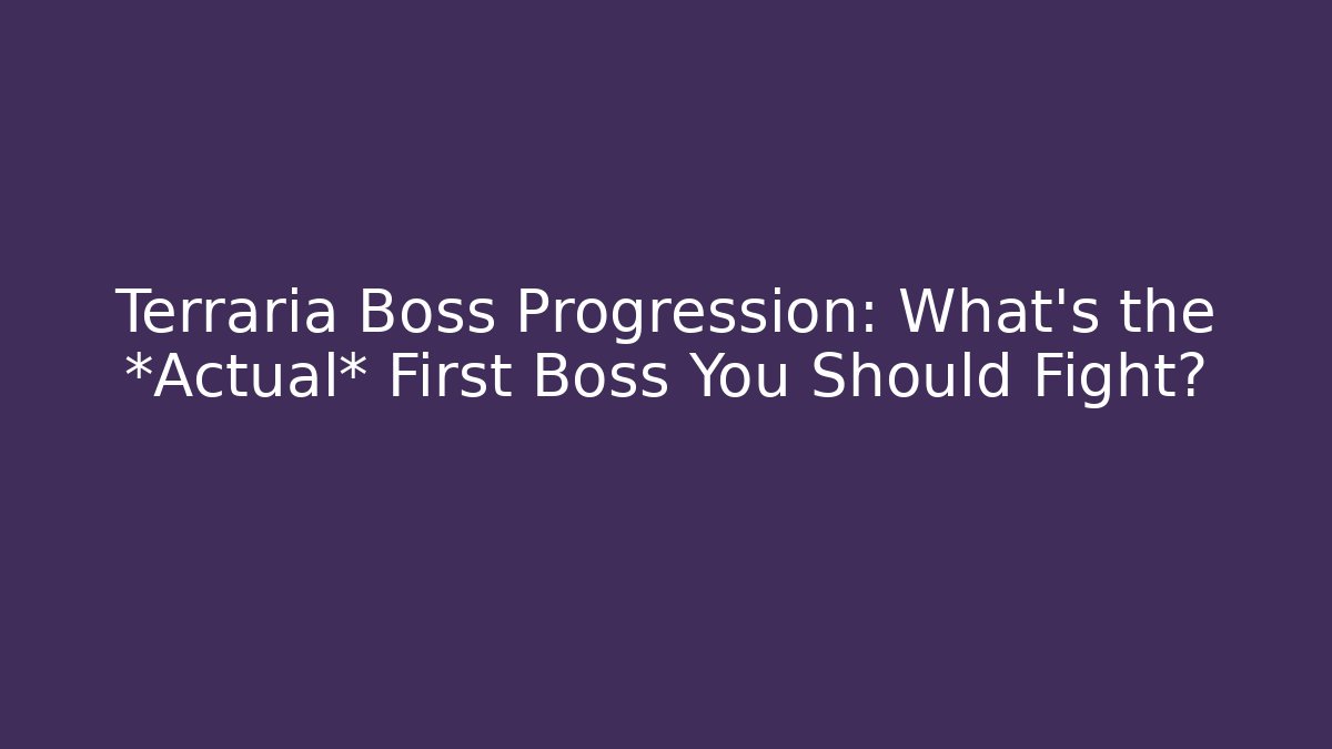 Terraria Boss Progression: What’s the *Actual* First Boss You Should Fight?