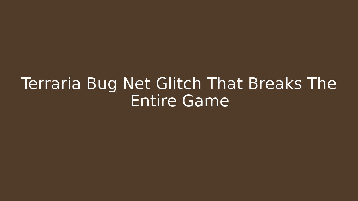 Terraria Bug Net Glitch That Breaks The Entire Game