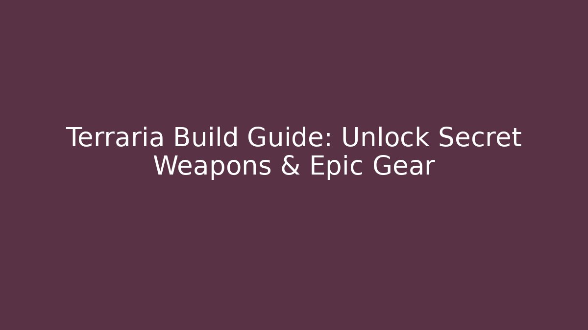 Terraria Build Guide: Unlock Secret Weapons & Epic Gear