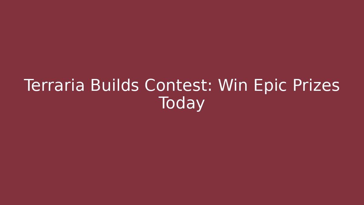 Terraria Builds Contest: Win Epic Prizes Today