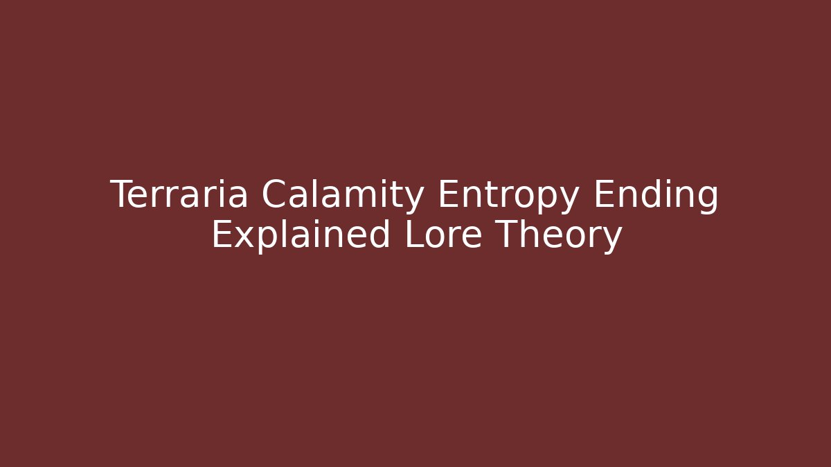 Terraria Calamity Entropy Ending Explained Lore Theory