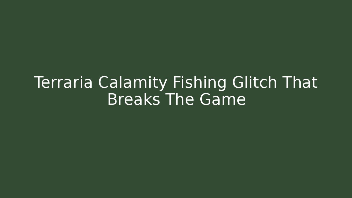 Terraria Calamity Fishing Glitch That Breaks The Game