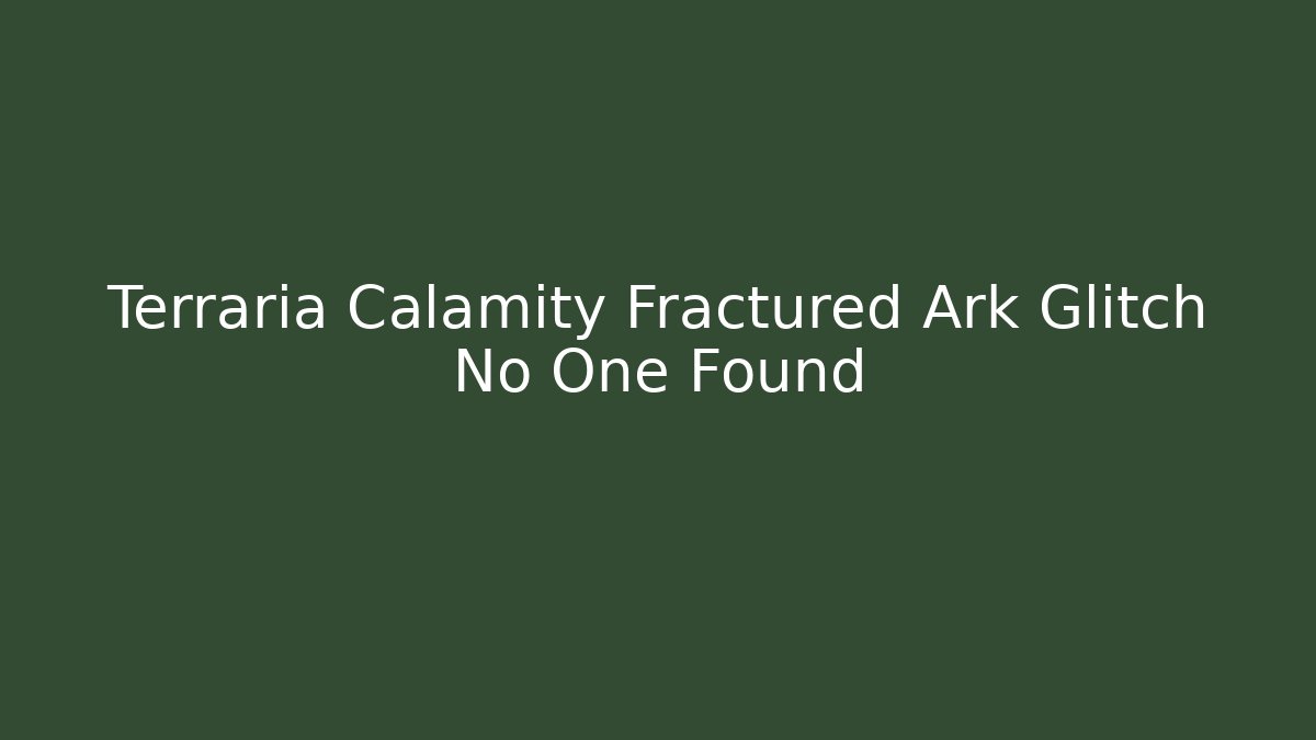 Terraria Calamity Fractured Ark Glitch No One Found