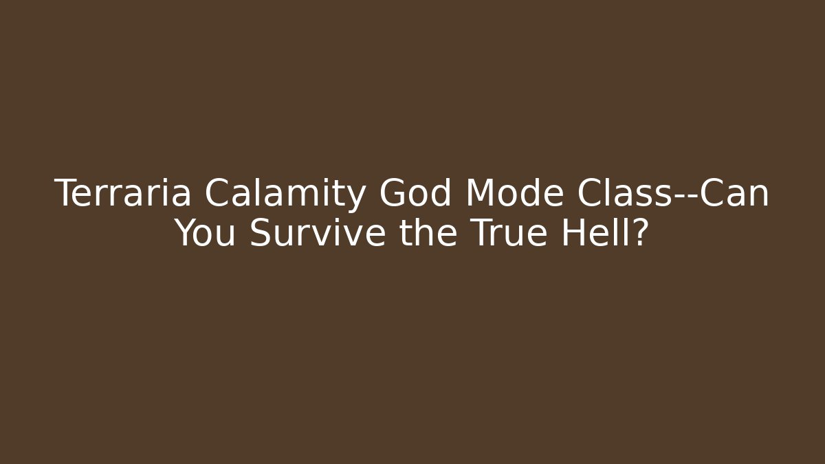 Terraria Calamity God Mode Class—Can You Survive the True Hell?