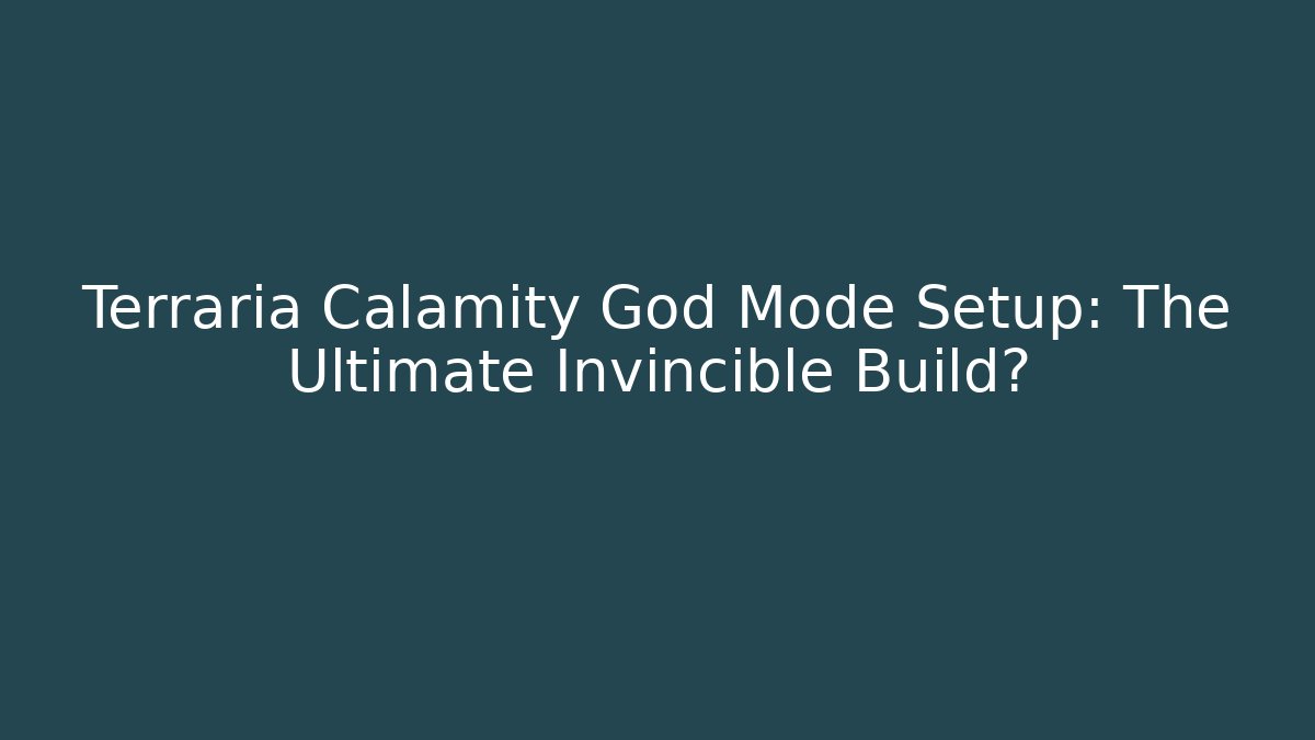 Terraria Calamity God Mode Setup: The Ultimate Invincible Build?