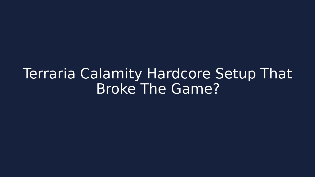 Terraria Calamity Hardcore Setup That Broke The Game?