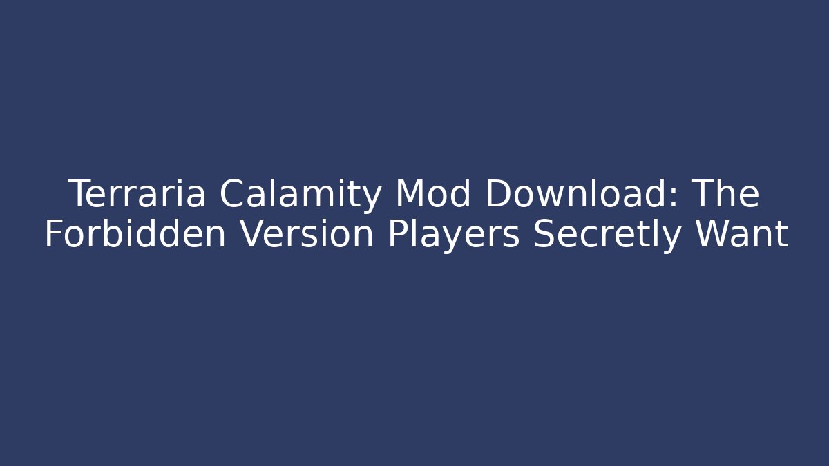 Terraria Calamity Mod Download: The Forbidden Version Players Secretly Want