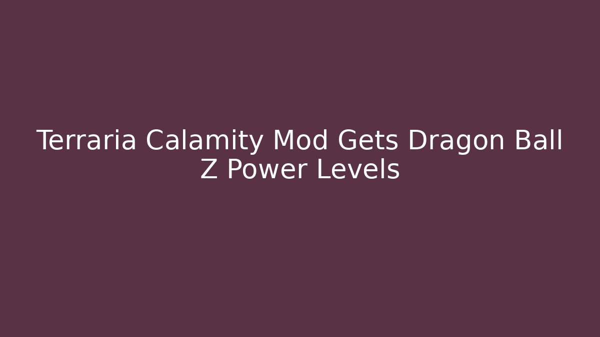 Terraria Calamity Mod Gets Dragon Ball Z Power Levels