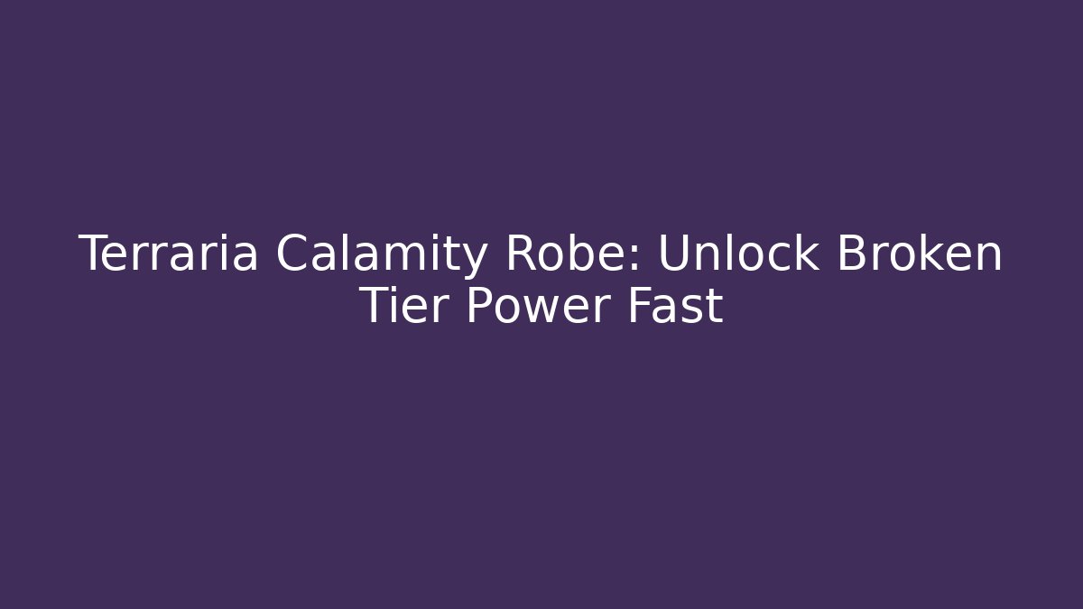 Terraria Calamity Robe: Unlock Broken Tier Power Fast