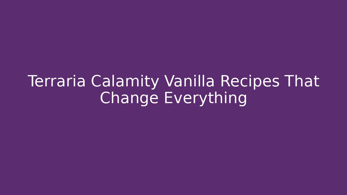 Terraria Calamity Vanilla Recipes That Change Everything