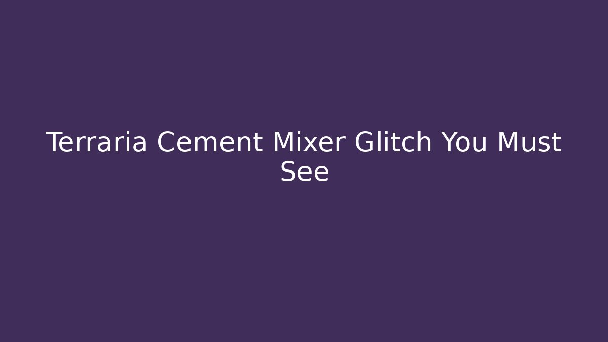 Terraria Cement Mixer Glitch You Must See