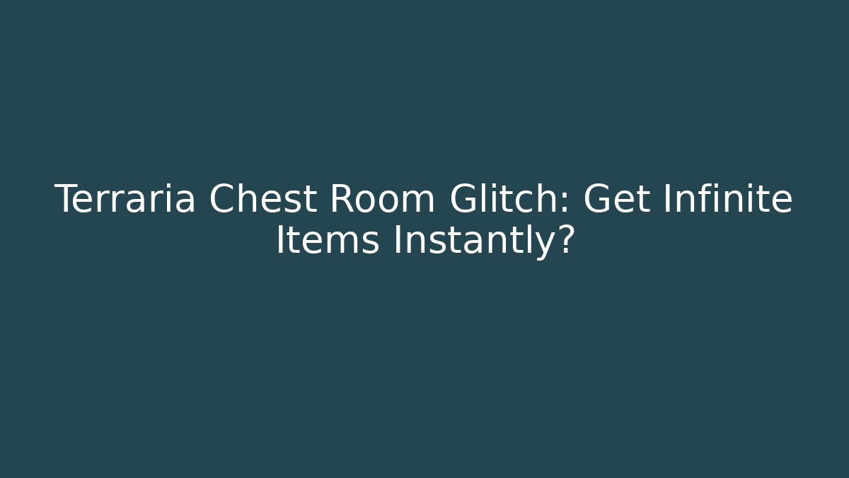 Terraria Chest Room Glitch: Get Infinite Items Instantly?