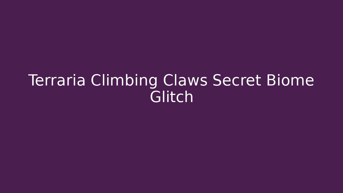 Terraria Climbing Claws Secret Biome Glitch