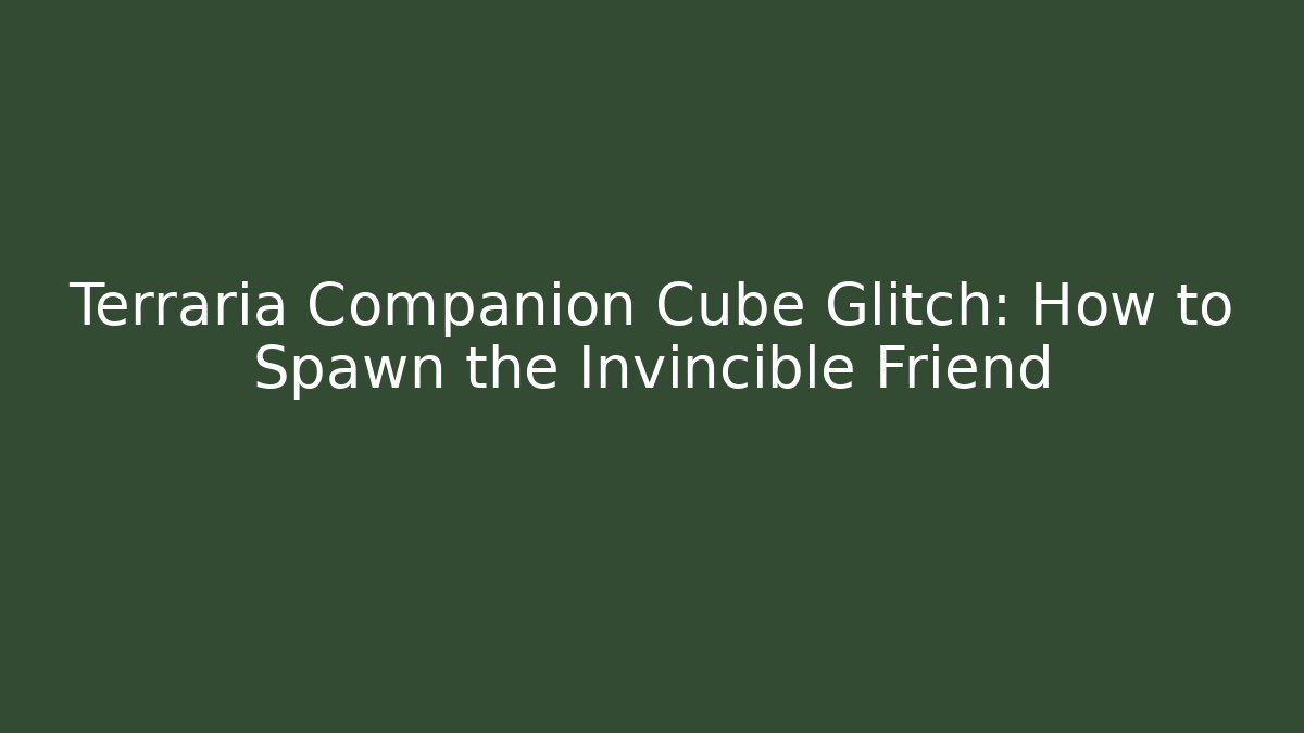 Terraria Companion Cube Glitch: How to Spawn the Invincible Friend - Critter Realm