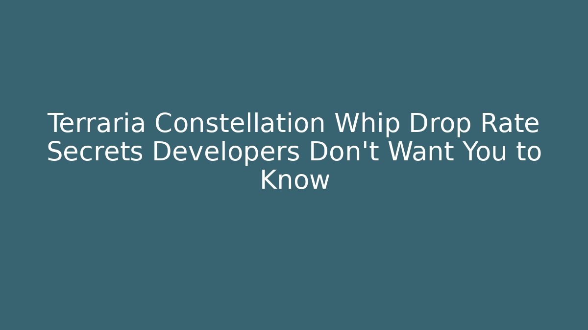 Terraria Constellation Whip Drop Rate Secrets Developers Don't Want You to Know