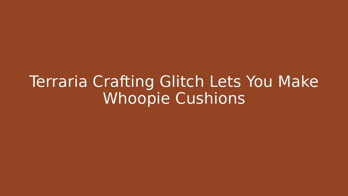 Terraria Crafting Glitch Lets You Make Whoopie Cushions