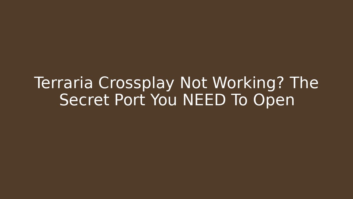 Terraria Crossplay Not Working? The Secret Port You NEED To Open