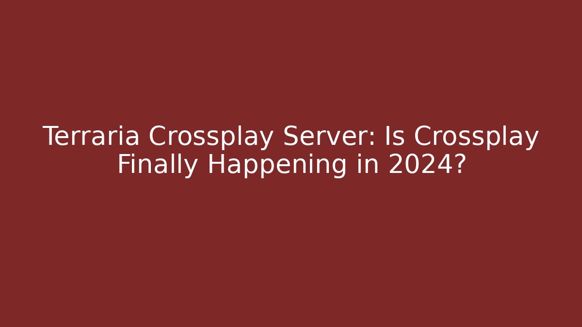 Terraria Crossplay Server: Is Crossplay Finally Happening in 2024?