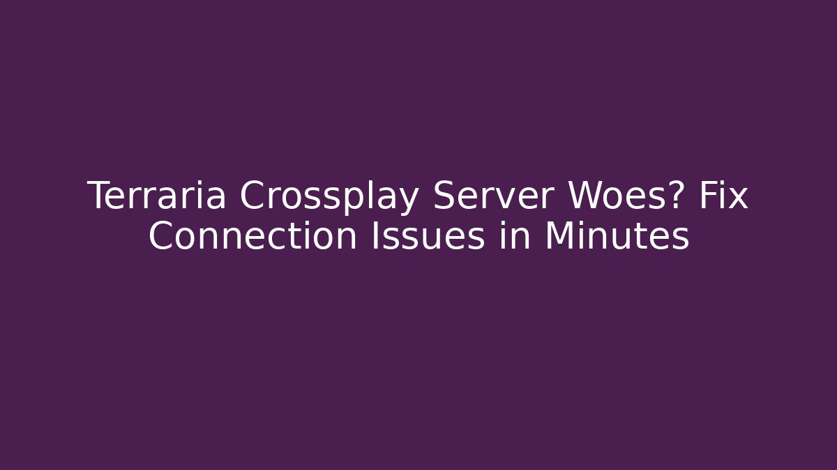 Terraria Crossplay Server Woes? Fix Connection Issues in Minutes - Critter Realm