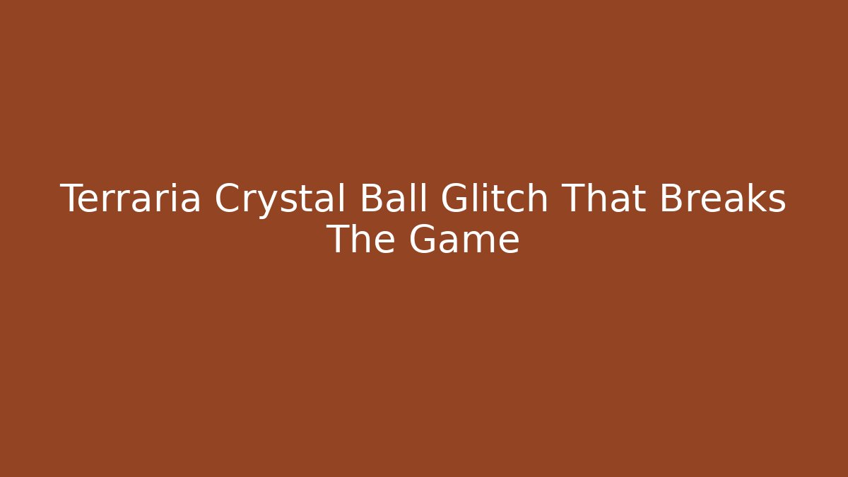 Terraria Crystal Ball Glitch That Breaks The Game