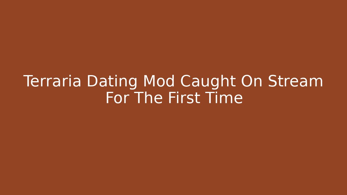 Terraria Dating Mod Caught On Stream For The First Time