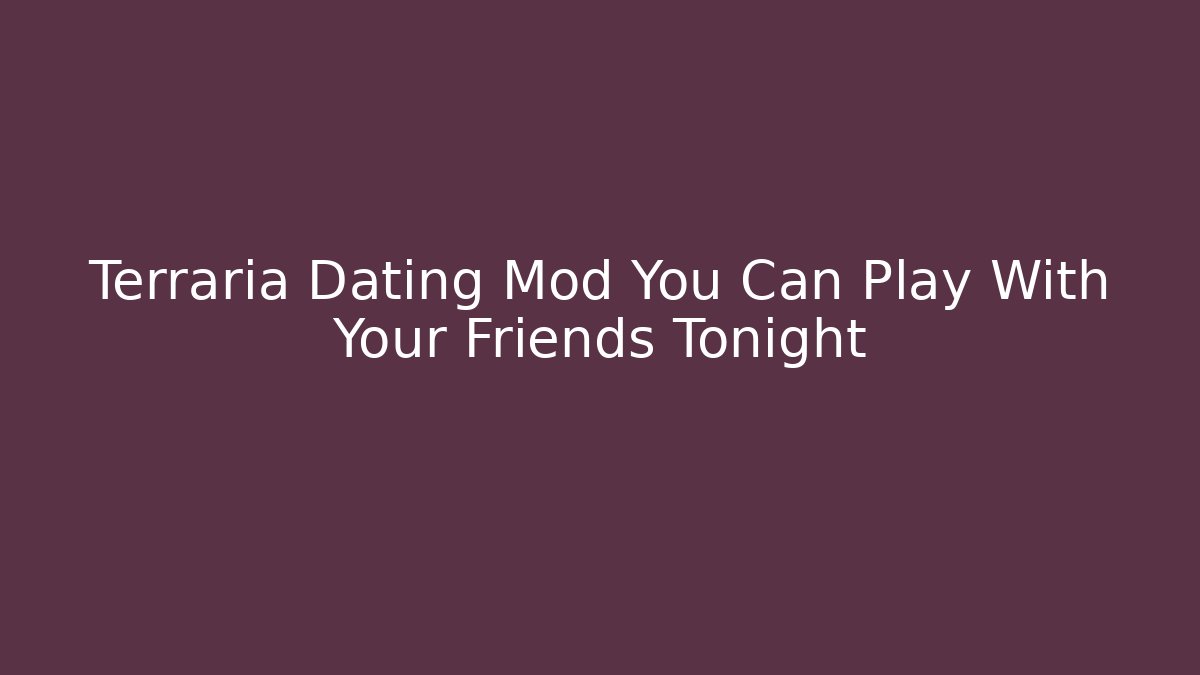 Terraria Dating Mod You Can Play With Your Friends Tonight