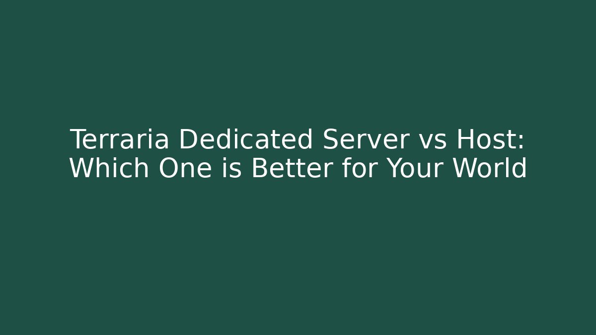 Terraria Dedicated Server vs Host: Which One is Better for Your World