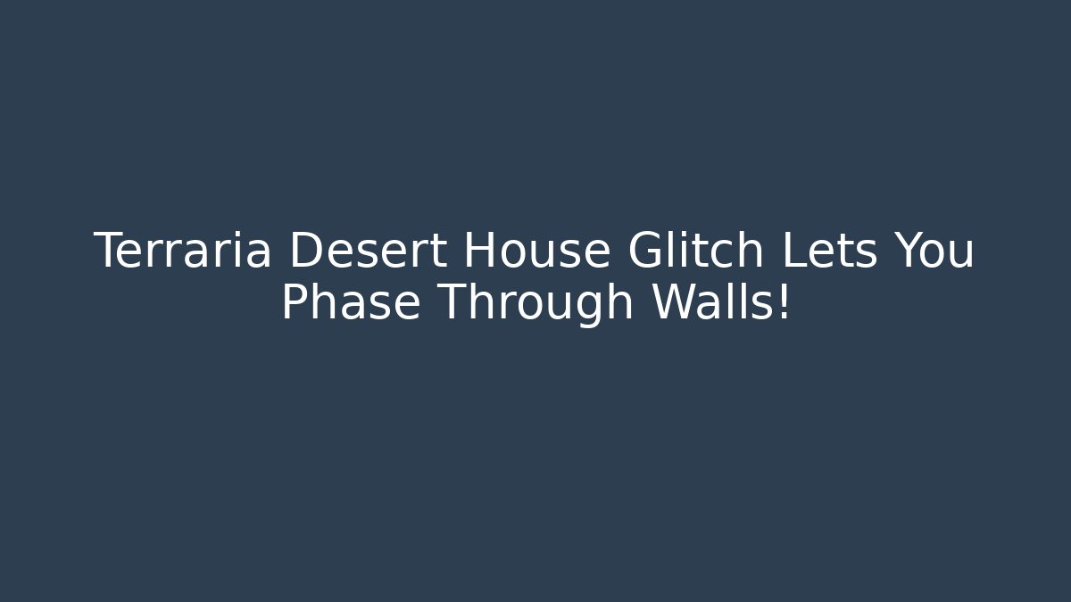 Terraria Desert House Glitch Lets You Phase Through Walls!