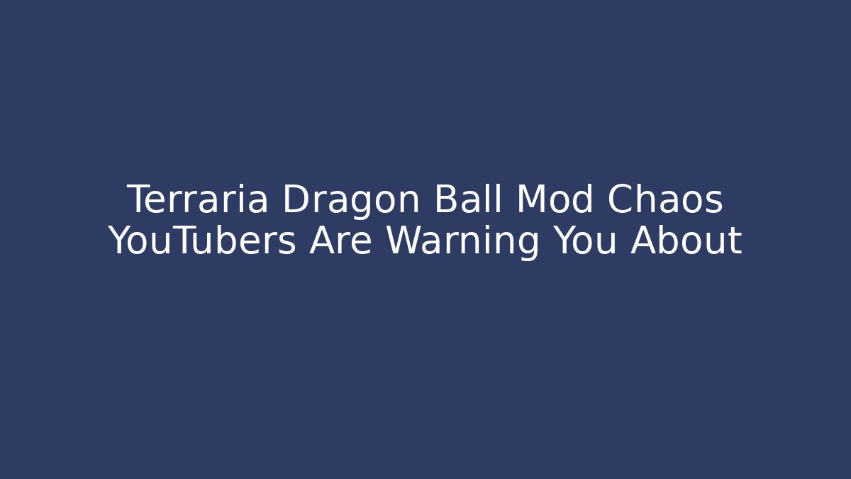 Terraria Dragon Ball Mod Chaos YouTubers Are Warning You About