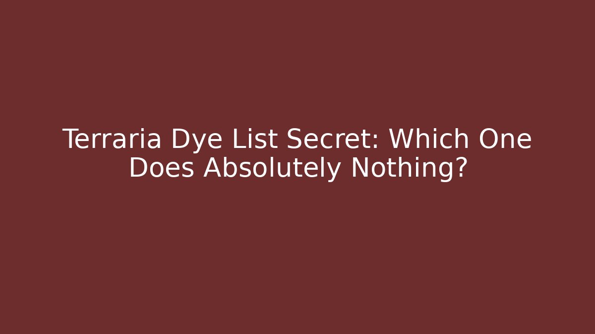Terraria Dye List Secret: Which One Does Absolutely Nothing?