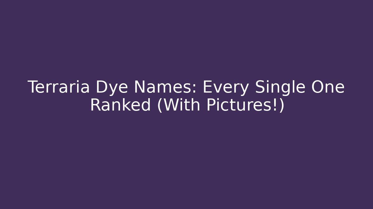 Terraria Dye Names: Every Single One Ranked (With Pictures!)