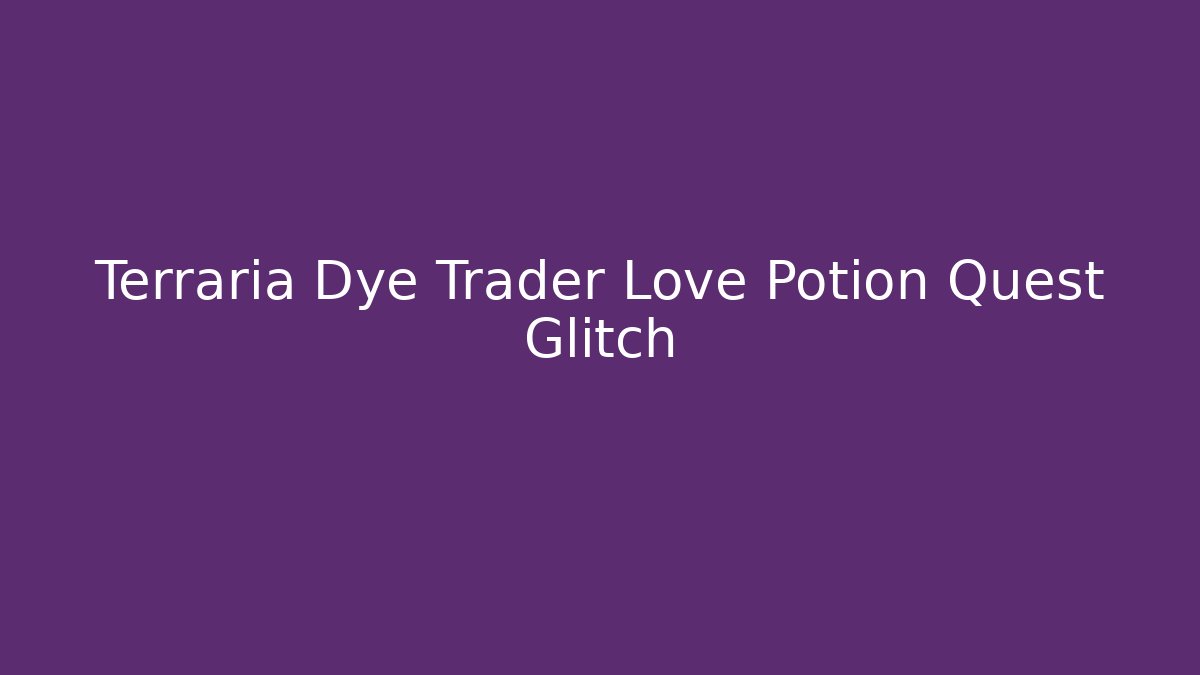 Terraria Dye Trader Love Potion Quest Glitch