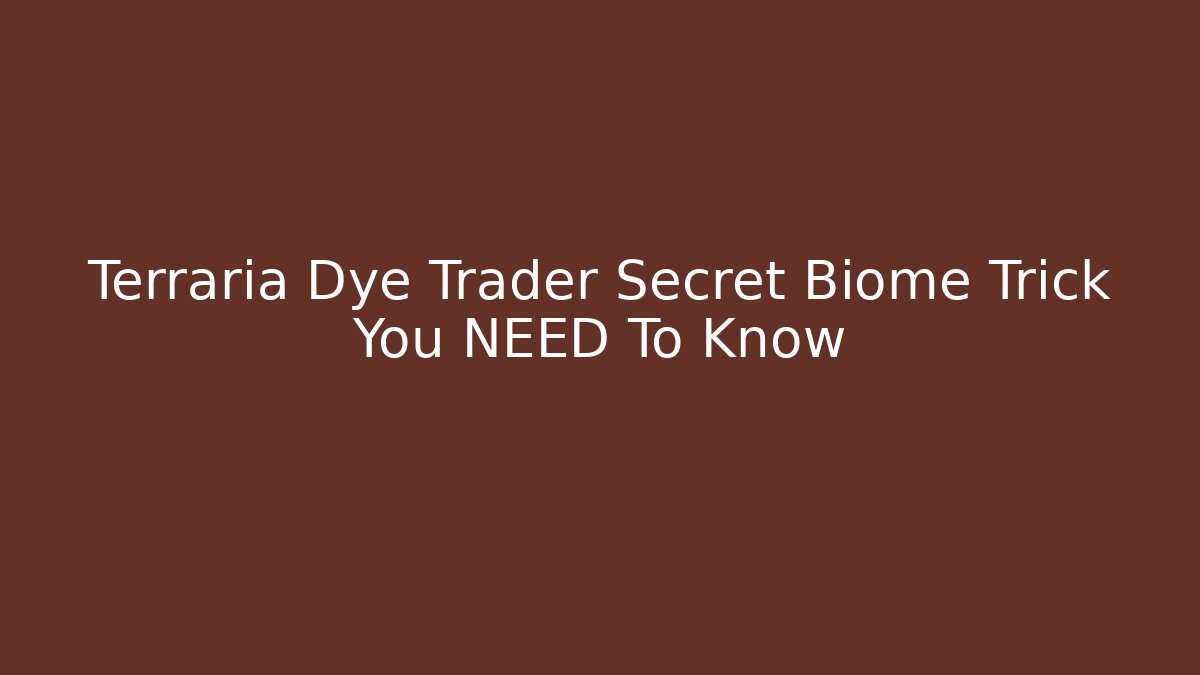 Terraria Dye Trader Secret Biome Trick You NEED To Know