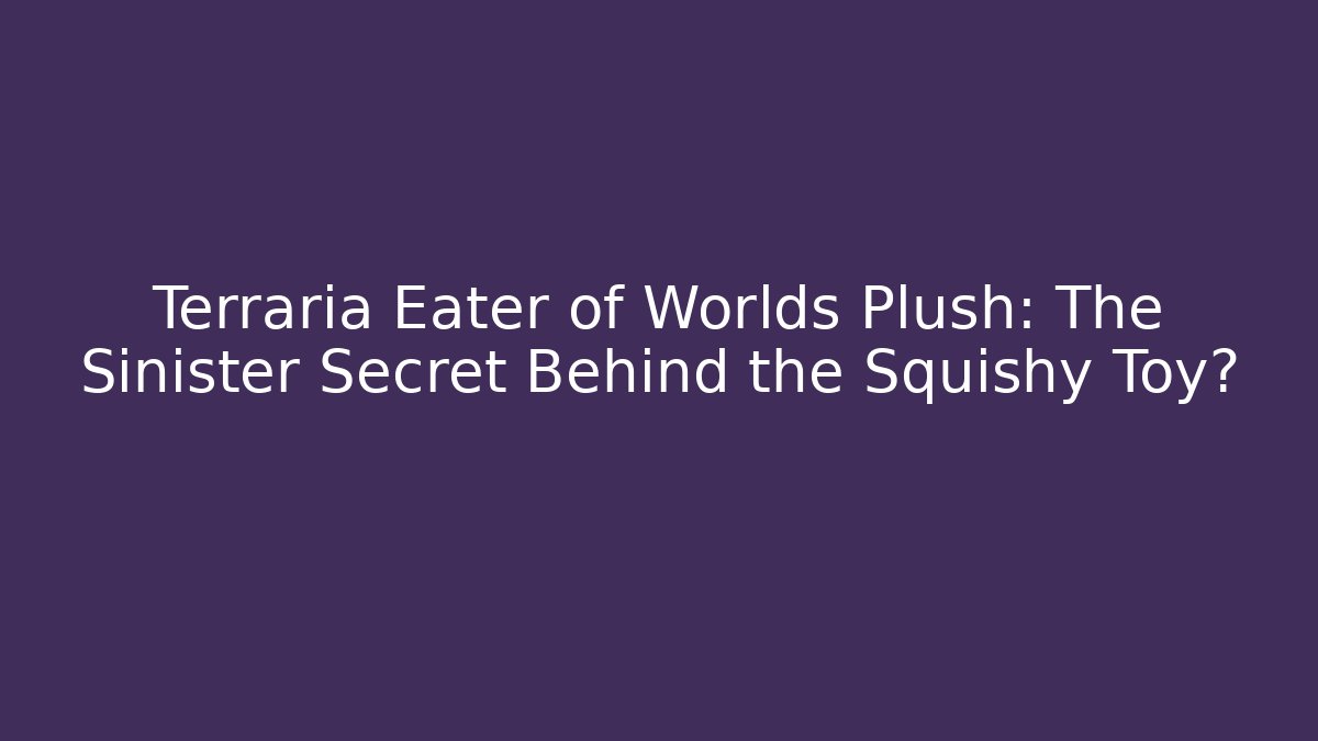 Terraria Eater of Worlds Plush: The Sinister Secret Behind the Squishy Toy?