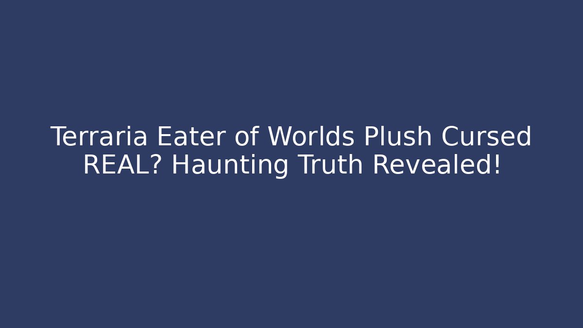 Terraria Eater of Worlds Plush Cursed REAL? Haunting Truth Revealed!