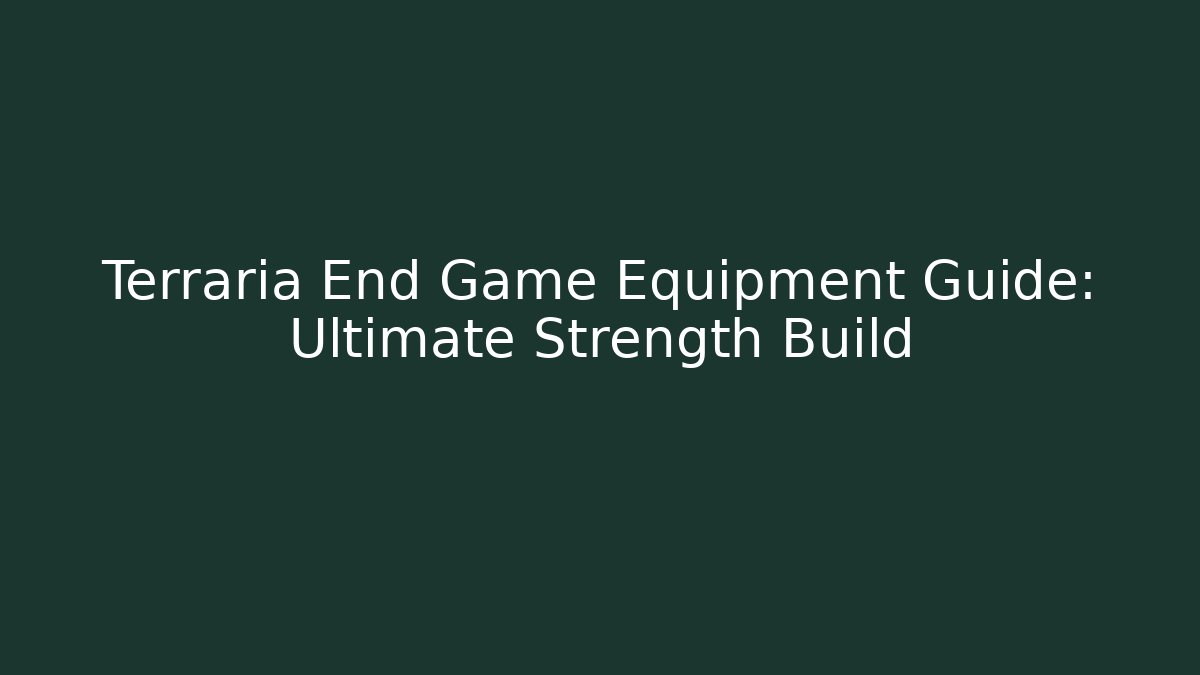 Terraria End Game Equipment Guide: Ultimate Strength Build