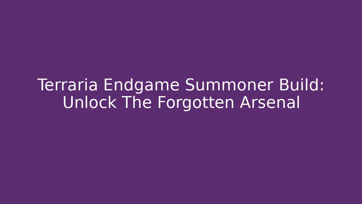Terraria Endgame Summoner Build: Unlock The Forgotten Arsenal