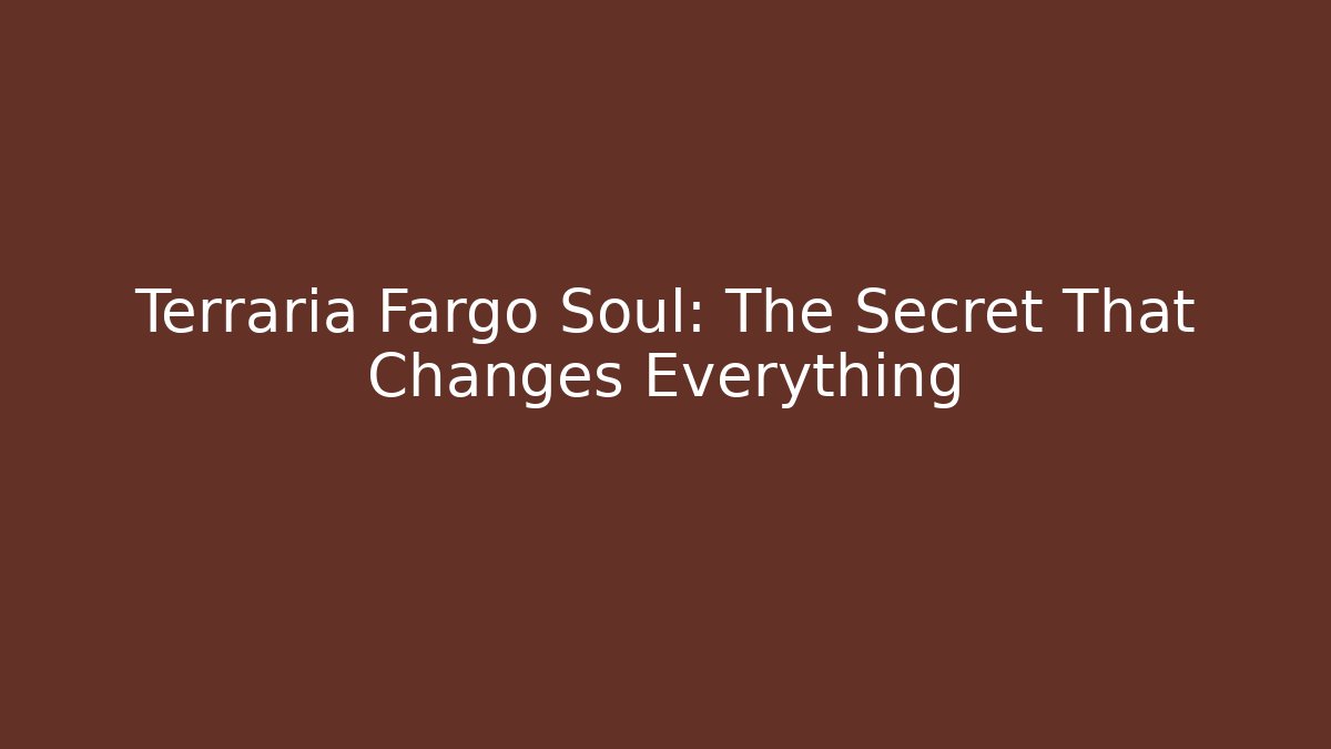 Terraria Fargo Soul: The Secret That Changes Everything
