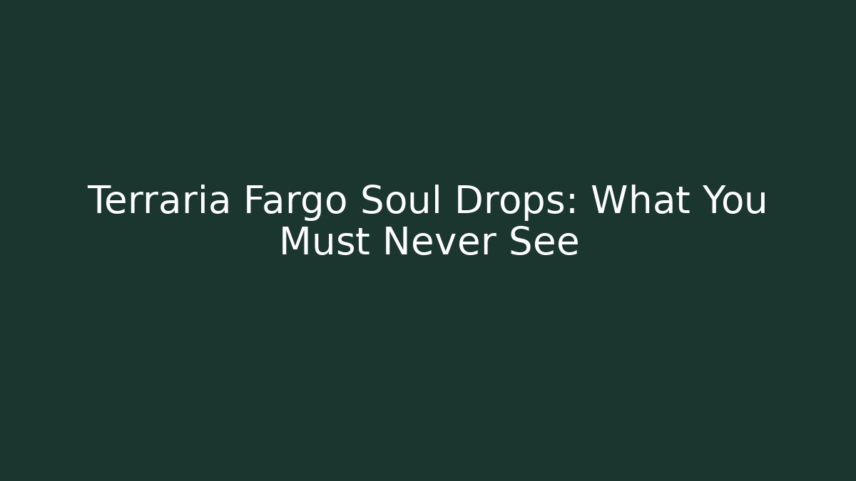 Terraria Fargo Soul Drops: What You Must Never See