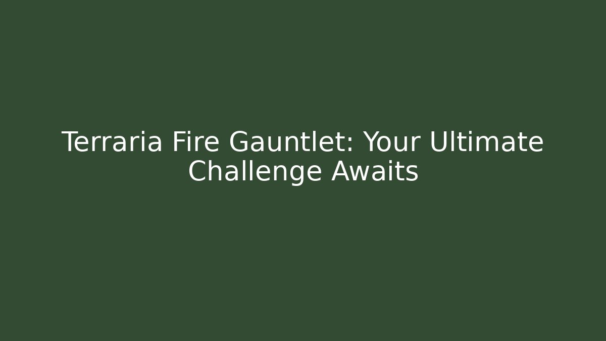 Terraria Fire Gauntlet: Your Ultimate Challenge Awaits