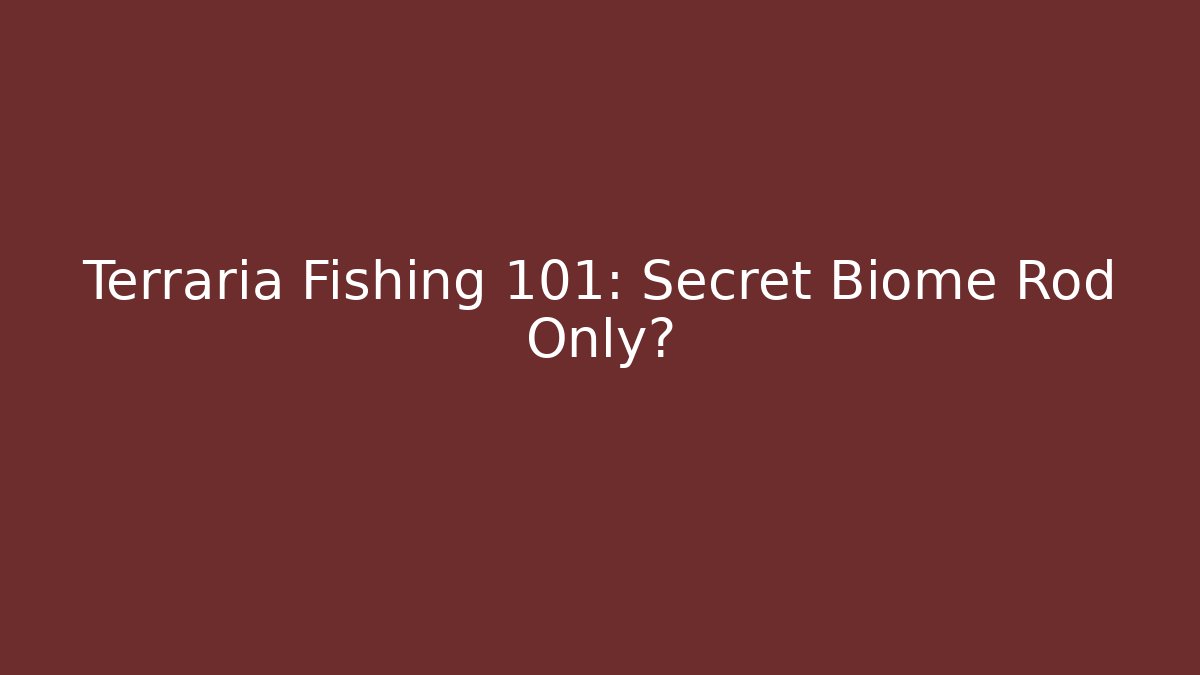 Terraria Fishing 101: Secret Biome Rod Only?