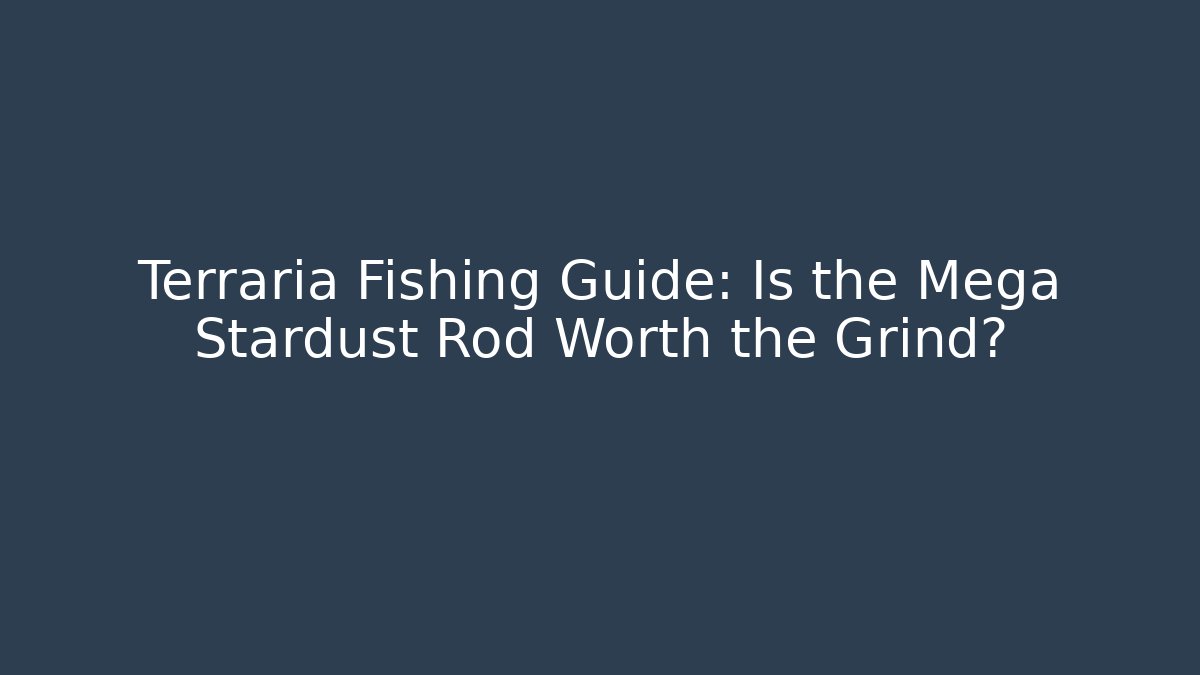Terraria Fishing Guide: Is the Mega Stardust Rod Worth the Grind?