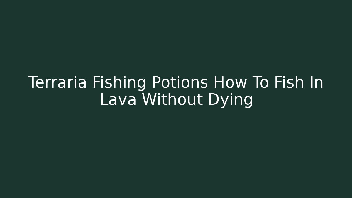 Terraria Fishing Potions How To Fish In Lava Without Dying