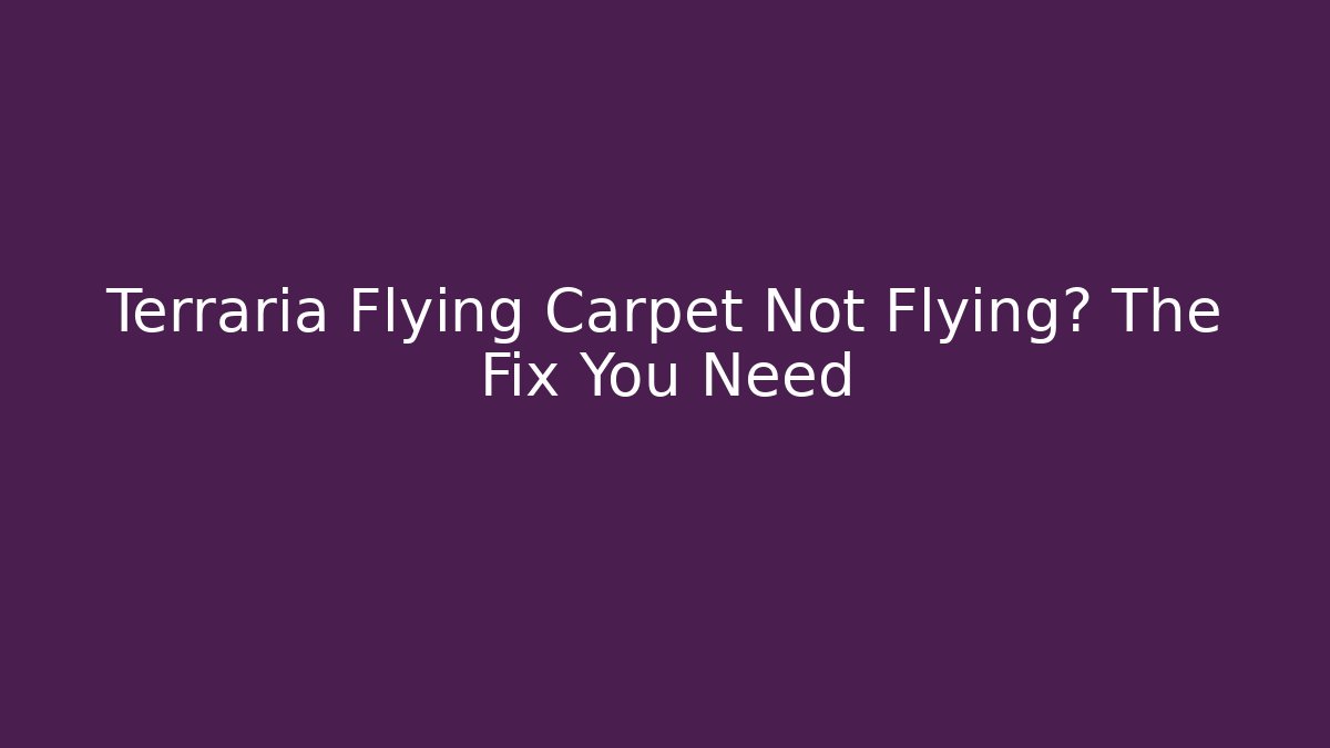 Terraria Flying Carpet Not Flying? The Fix You Need