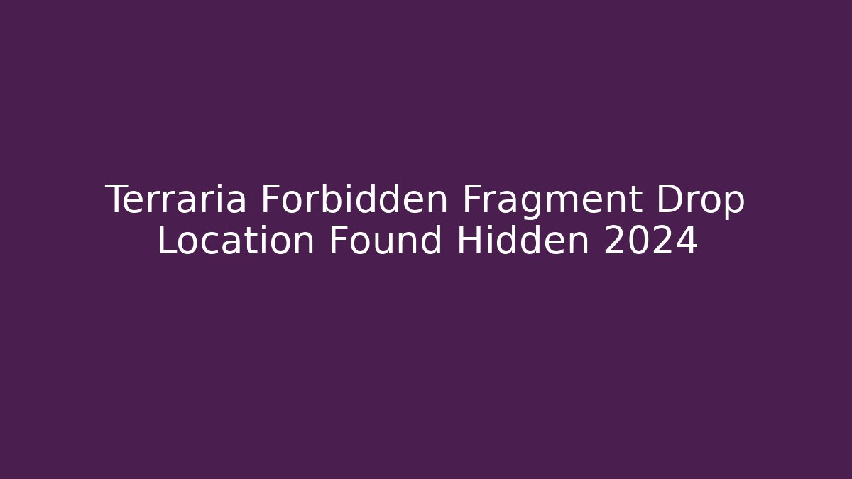 Terraria Forbidden Fragment Drop Location Found Hidden 2024 - Critter Realm