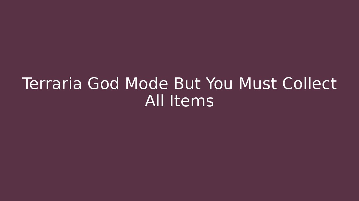 Terraria God Mode But You Must Collect All Items