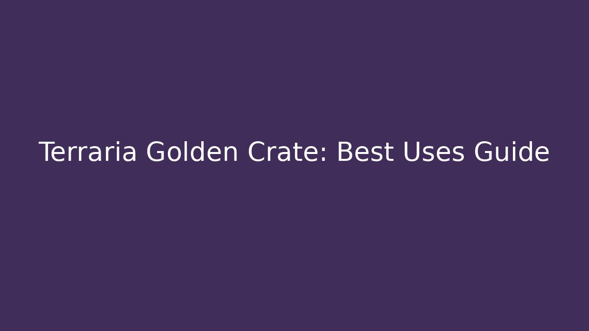 Terraria Golden Crate: Best Uses Guide