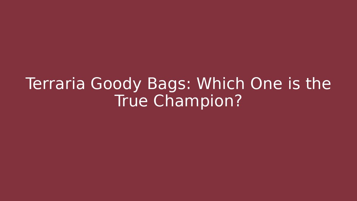 Terraria Goody Bags: Which One is the True Champion?