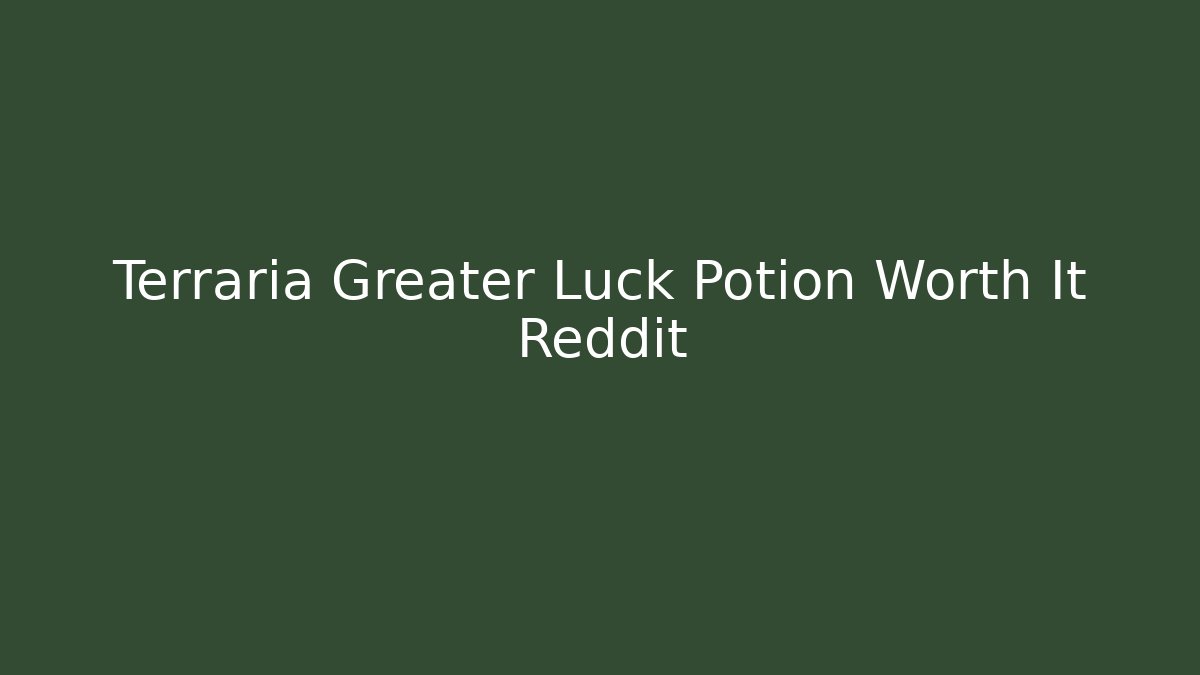 Terraria Greater Luck Potion Worth It Reddit