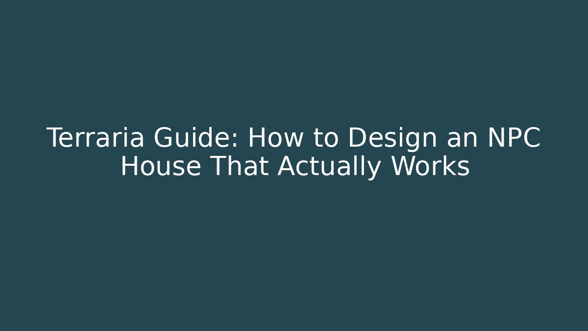 Terraria Guide: How to Design an NPC House That Actually Works